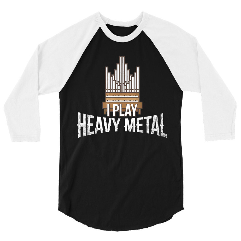 I Play Heavy Metal, Church Organist Pipe Organ Player 3/4 Sleeve Shirt by rayhenault | Artistshot