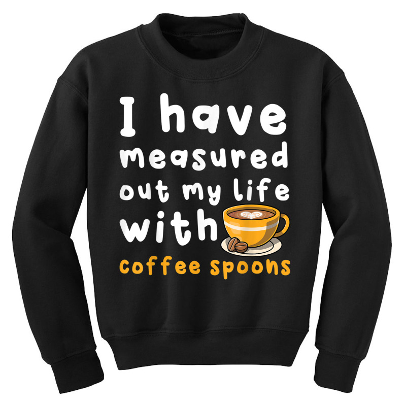 I Have Measure Out My Life With Coffee Spoons   Coffee T Shirt Youth Sweatshirt by genze | Artistshot