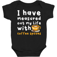 I Have Measure Out My Life With Coffee Spoons   Coffee T Shirt Baby Bodysuit | Artistshot