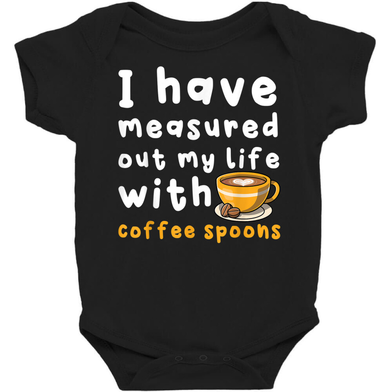 I Have Measure Out My Life With Coffee Spoons   Coffee T Shirt Baby Bodysuit by genze | Artistshot