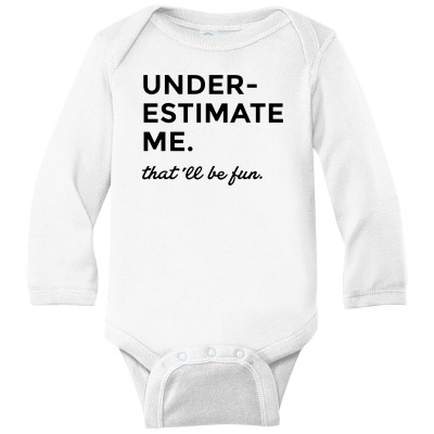 Underestimate Me   That'll Be Fun Long Sleeve Baby Bodysuit Designed By Mirazjason