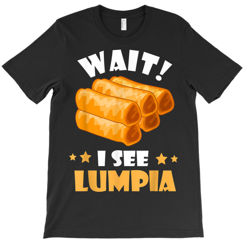 Lumpia Wait I See Filipino Spring Roll Foodie Food Lover T-shirt | Artistshot