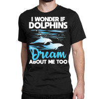 Dolphins Dream   Dolphin Whisperer Marine Biologist Zoology T Shirt Classic T-shirt | Artistshot