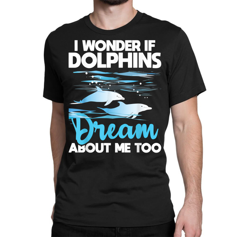 Dolphins Dream   Dolphin Whisperer Marine Biologist Zoology T Shirt Classic T-shirt by puetzee | Artistshot