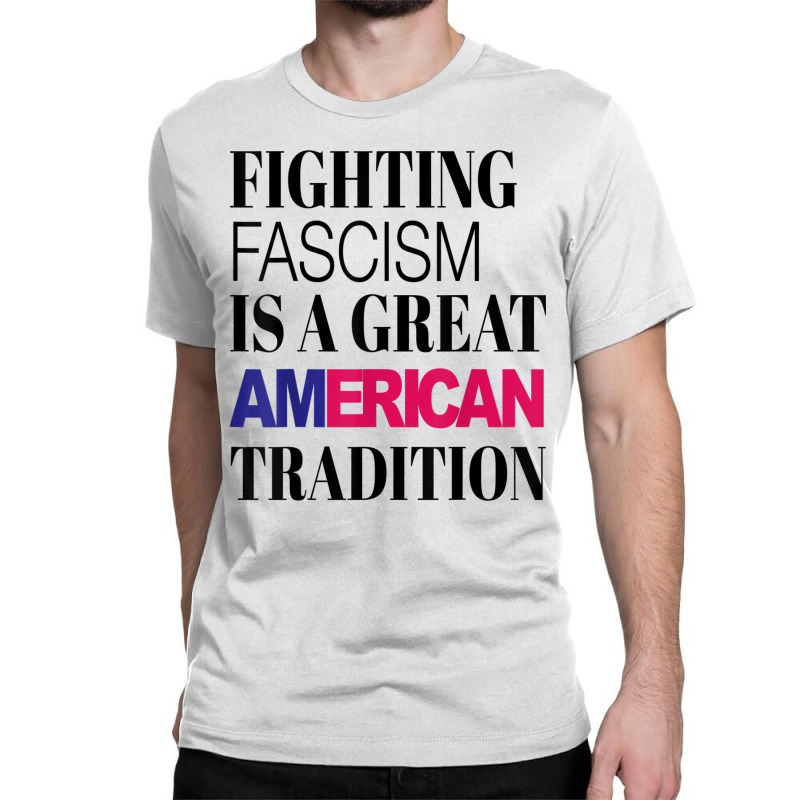 Fighting Fascism Is A Great American Tradition T Shirt Classic T-shirt by cm-arts | Artistshot