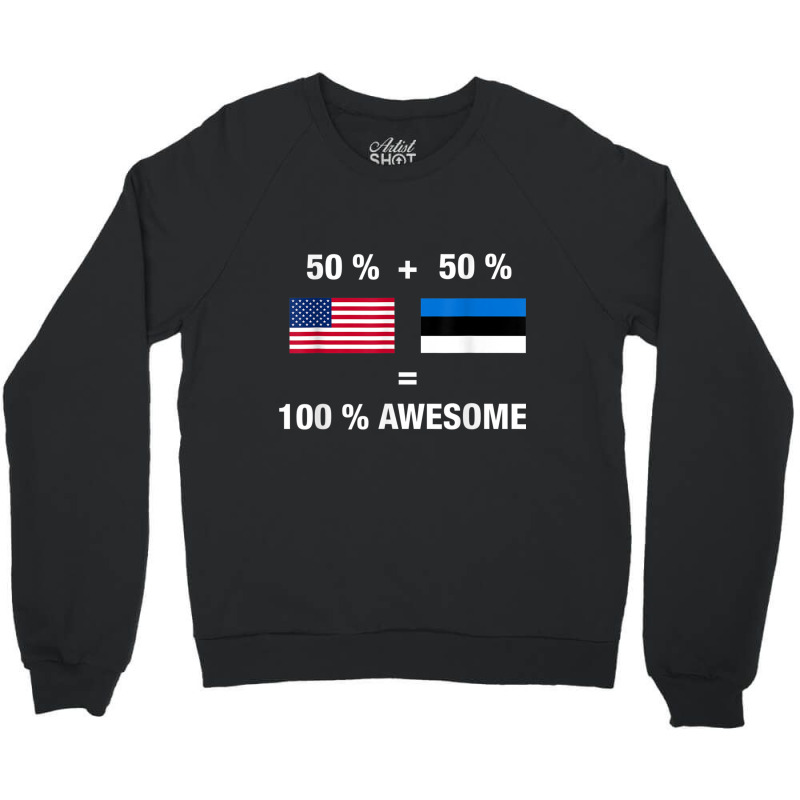 Half Estonian Half American 100 Awesome Estonia Flag Shirt Crewneck Sweatshirt | Artistshot