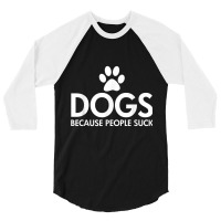 Dogs Because People Suck Paw Print Dark T Shirt 3/4 Sleeve Shirt | Artistshot