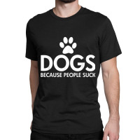 Dogs Because People Suck Paw Print Dark T Shirt Classic T-shirt | Artistshot