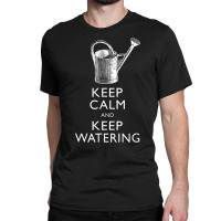 Keep Calm And Keep Watering Gardener T Shirt Classic T-shirt | Artistshot