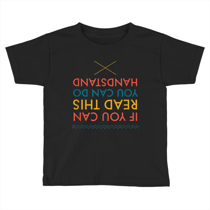 If You Can Read This You Can Do Handstand T Shirt Toddler T-shirt by cm-arts | Artistshot