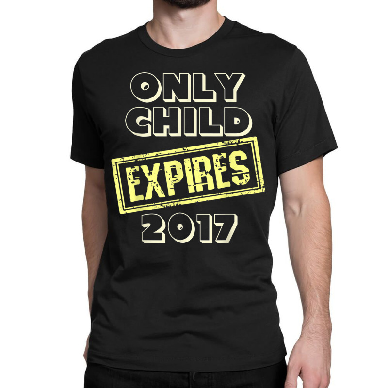 New Arrival Coming Only Child Expires 2017 T Shirt Classic T-shirt by cm-arts | Artistshot