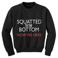 Squatted To The Bottom Now We Here Fitness Workout T Shirt Youth Sweatshirt | Artistshot