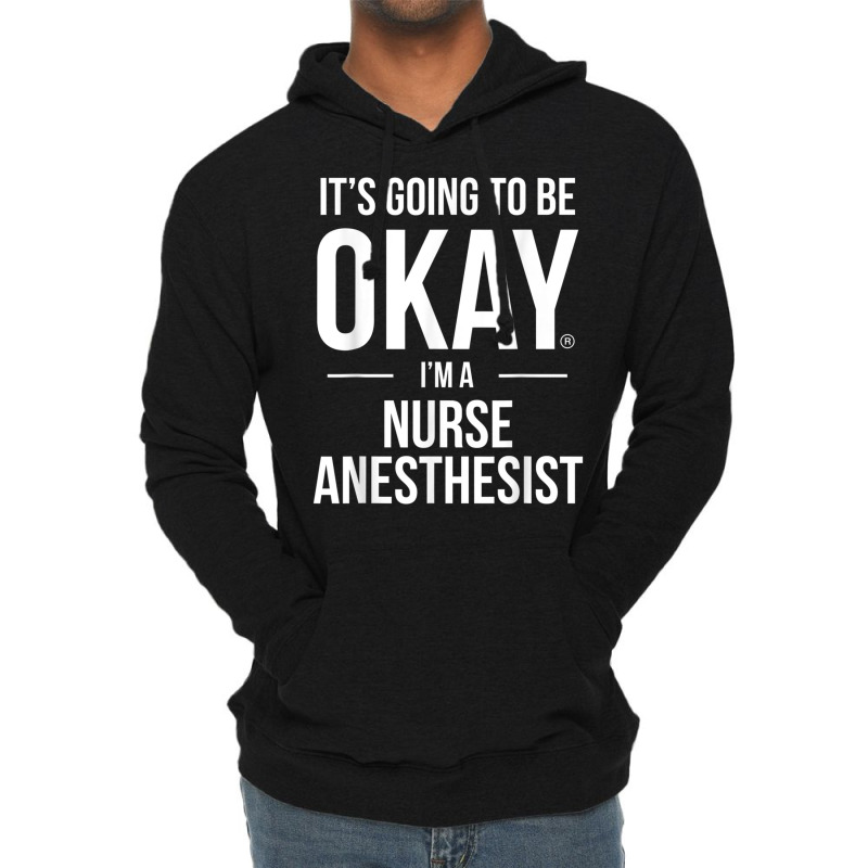 It's Going To Be Okay, I'm A Nurse Anesthetist Shirt Lightweight Hoodie | Artistshot