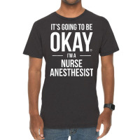 It's Going To Be Okay, I'm A Nurse Anesthetist Shirt Vintage T-shirt | Artistshot