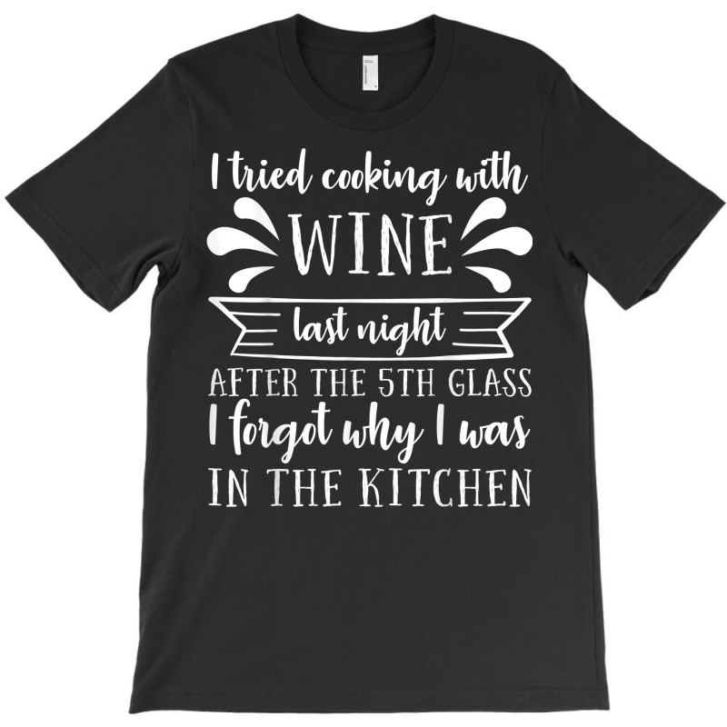 I Tried Cooking With Wine – Winemaker Wine Lover Wine Making T Shirt T-shirt | Artistshot