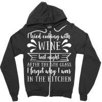 I Tried Cooking With Wine – Winemaker Wine Lover Wine Making T Shirt Zipper Hoodie | Artistshot