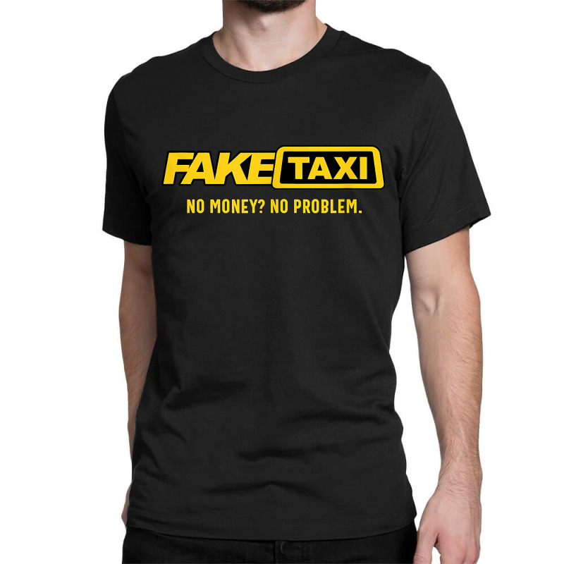 Fake Taxi, No Money No Problem, Taxi Driver Gift Classic T-shirt by ShannonFrancis | Artistshot