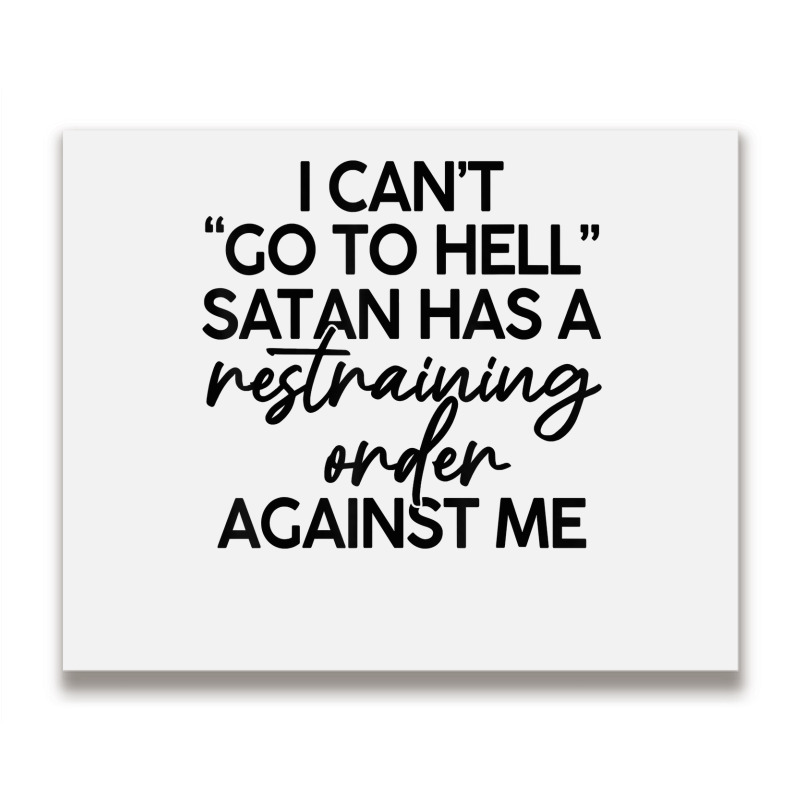 I Can't Go To Hell Satan Has A Restraining Order Against Me T Shirt ...