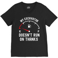 My Excavator Doesn't Run On Thanks Funny Empty Fuel Guage V-neck Tee | Artistshot