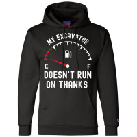 My Excavator Doesn't Run On Thanks Funny Empty Fuel Guage Champion Hoodie | Artistshot