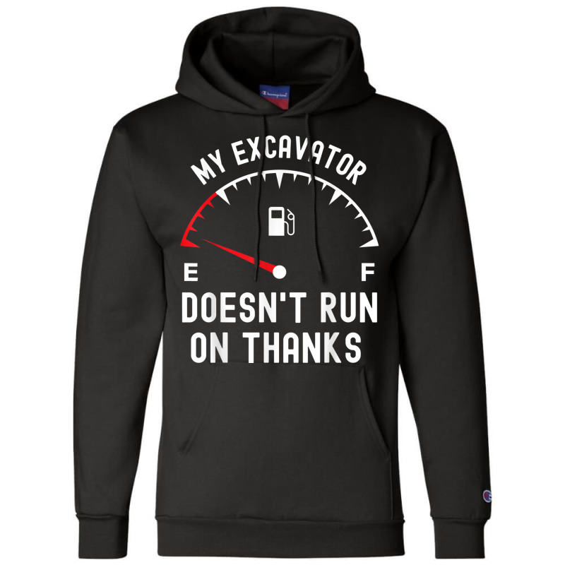 My Excavator Doesn't Run On Thanks Funny Empty Fuel Guage Champion Hoodie by Sombre | Artistshot