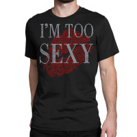 Lip Rhinestone I'm Too Sexy Funny For Woman Birthday Classic T-shirt | Artistshot