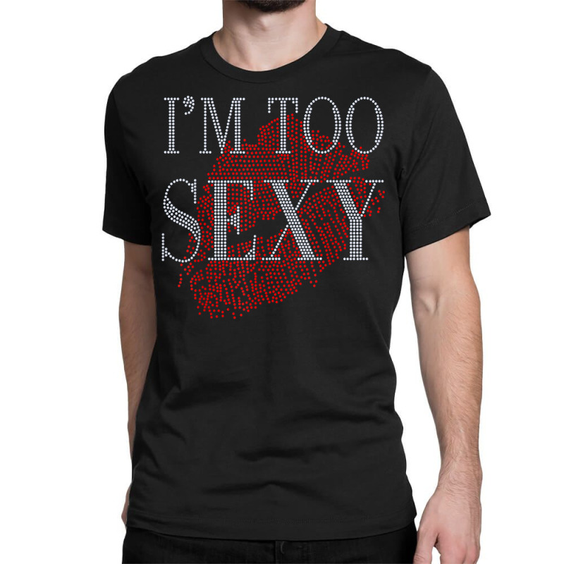 Lip Rhinestone I'm Too Sexy Funny For Woman Birthday Classic T-shirt by Fashlaza | Artistshot