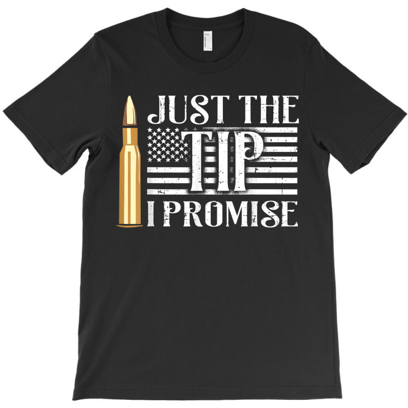 Just The Tip I Promise Usa Flag Gun Bullet T-shirt | Artistshot