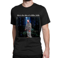 This Is The Skin Of A Killer Bella Meme Classic T-shirt | Artistshot