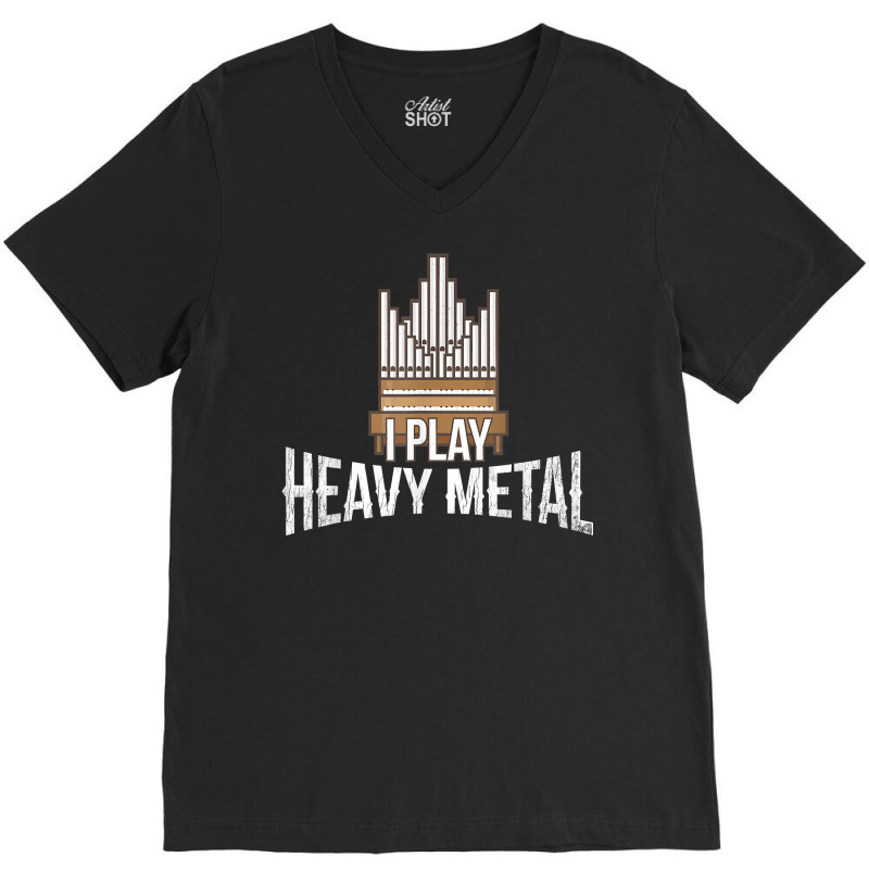 I Play Heavy Metal   Church Organist Pipe Organ Player T Shirt V-Neck Tee by puetzee | Artistshot