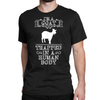 I'm A Goat Trapped In A Human Body Animal Lover T Shirt Classic T-shirt | Artistshot