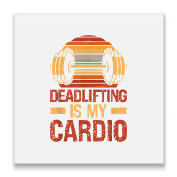 Deadlifting Is My Cardio Body Fitness Workout Exercise T Shirt Metal Print Square | Artistshot