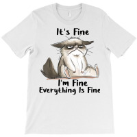 It's Fine I'm Fine Everything Is Fine Cat Gifts T Shirt T-shirt | Artistshot