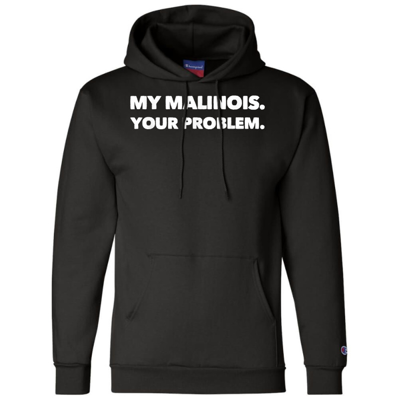 My Malinois Your Problem Cool Belgian Malinois T Shirt Champion Hoodie by cm-arts | Artistshot