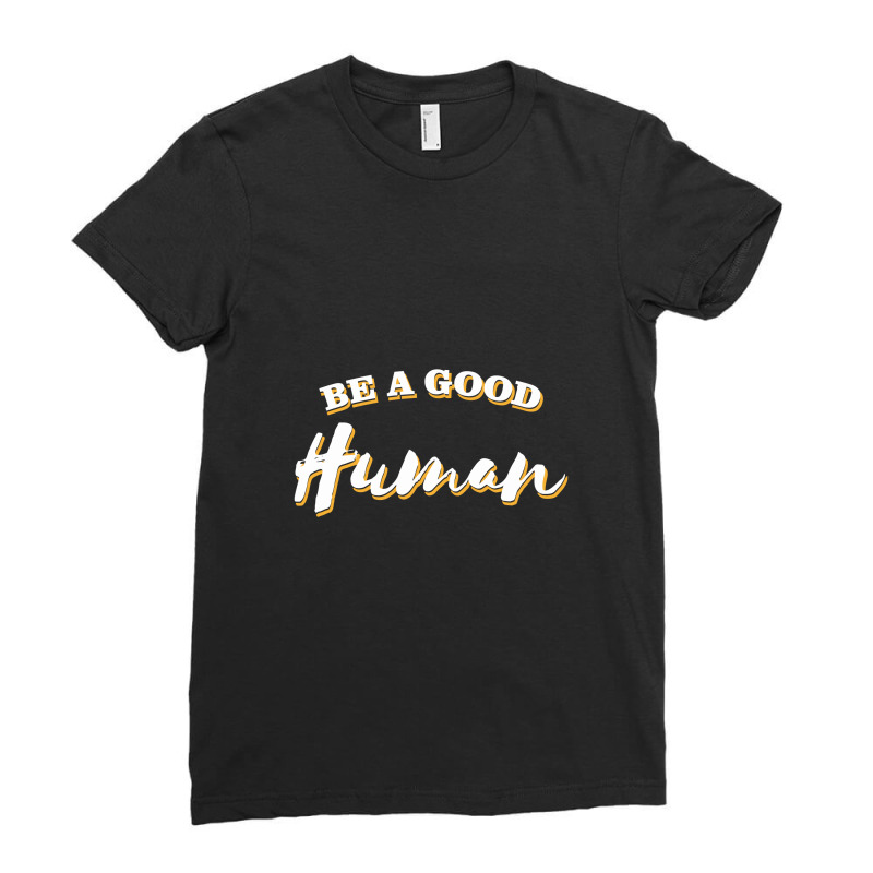 Be A Good Human Ladies Fitted T-Shirt by mysticland_nft | Artistshot