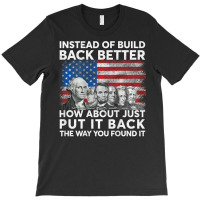 Instead Of Build Back Better How About Just Put It Back T Shirt T-shirt | Artistshot