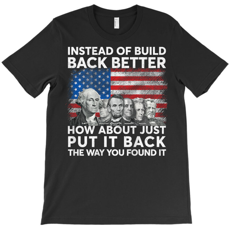 Instead Of Build Back Better How About Just Put It Back T Shirt T-Shirt by cm-arts | Artistshot