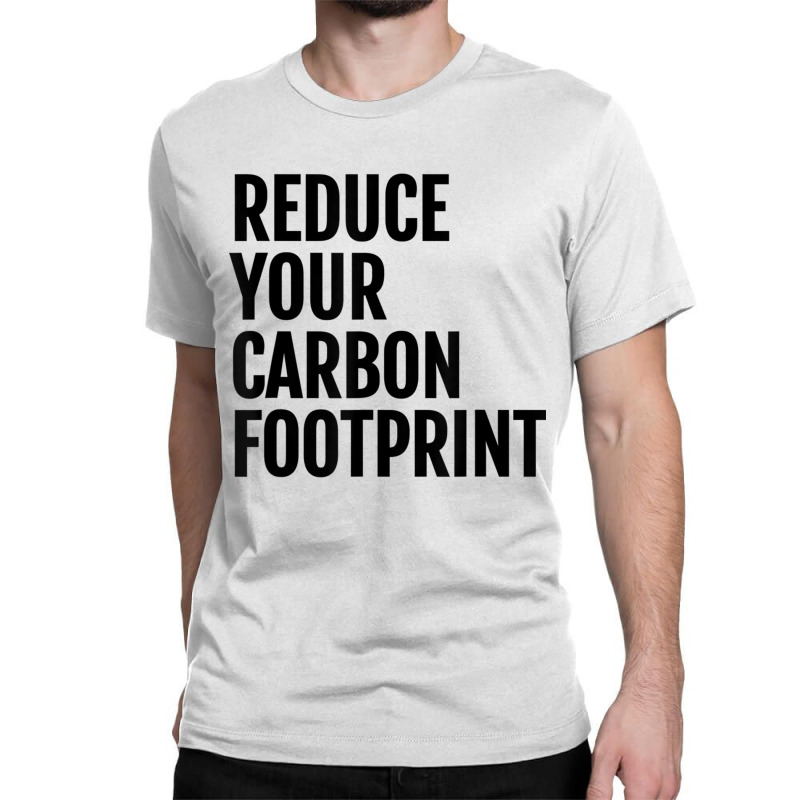 Reduce Your Carbon Footprint Environmental T Shirt! Classic T-shirt | Artistshot