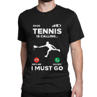 Tennis Calling I Must Go Funny Player Coach Men Women Kids Classic T-shirt | Artistshot