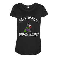 Save Water   Drink Wine! Funny Tee For Wine Drinkers! Maternity Scoop Neck T-shirt | Artistshot