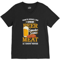 That's What I Do I Drink Beer Smoke Some Meat I Know Things V-neck Tee | Artistshot