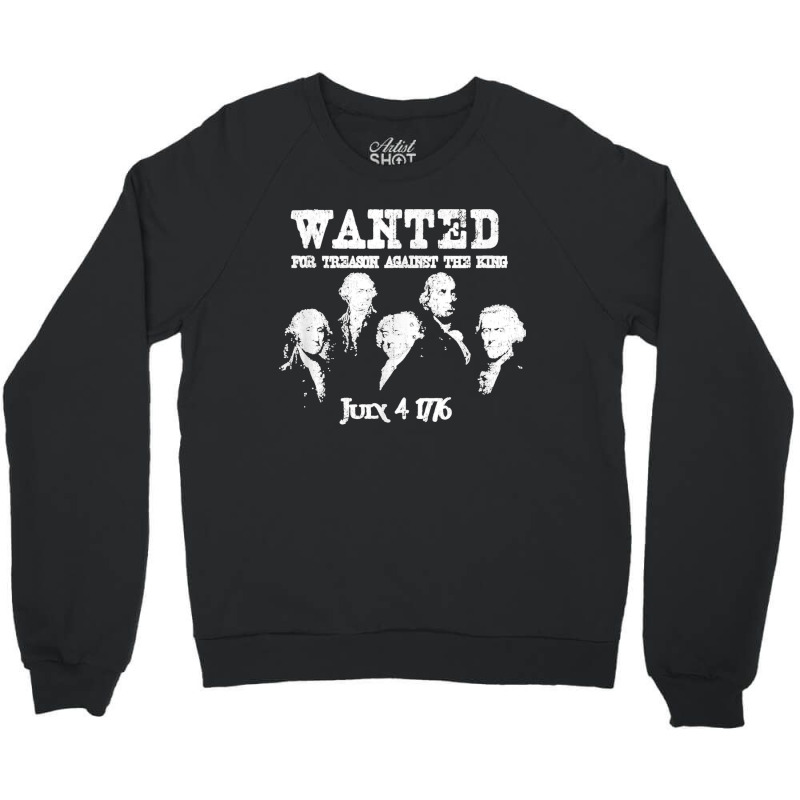 Wanted Treason Founding Fathers 1776 Independence Day Crewneck Sweatshirt | Artistshot