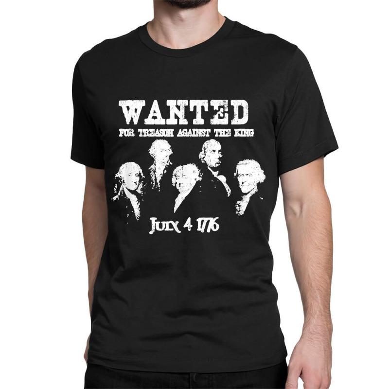 Wanted Treason Founding Fathers 1776 Independence Day Classic T-shirt | Artistshot