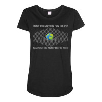 Matter Tells Spacetime How To Curve   Physicists Scientist T Shirt Maternity Scoop Neck T-shirt | Artistshot