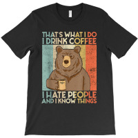 That's What I Do I Drink Coffee I Hate People And I Knows T-shirt | Artistshot