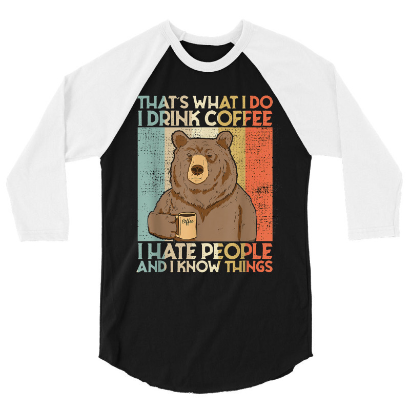 That's What I Do I Drink Coffee I Hate People And I Knows 3/4 Sleeve Shirt | Artistshot