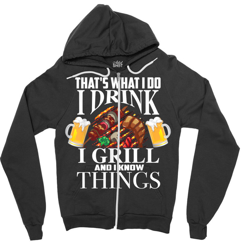 That's What I Do I Drink I Grill And Know Things Funny Gift Zipper Hoodie | Artistshot