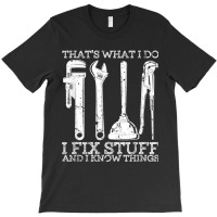 That's What I Do I Fix Stuff And I Know Things Mechanic Gift T-shirt | Artistshot