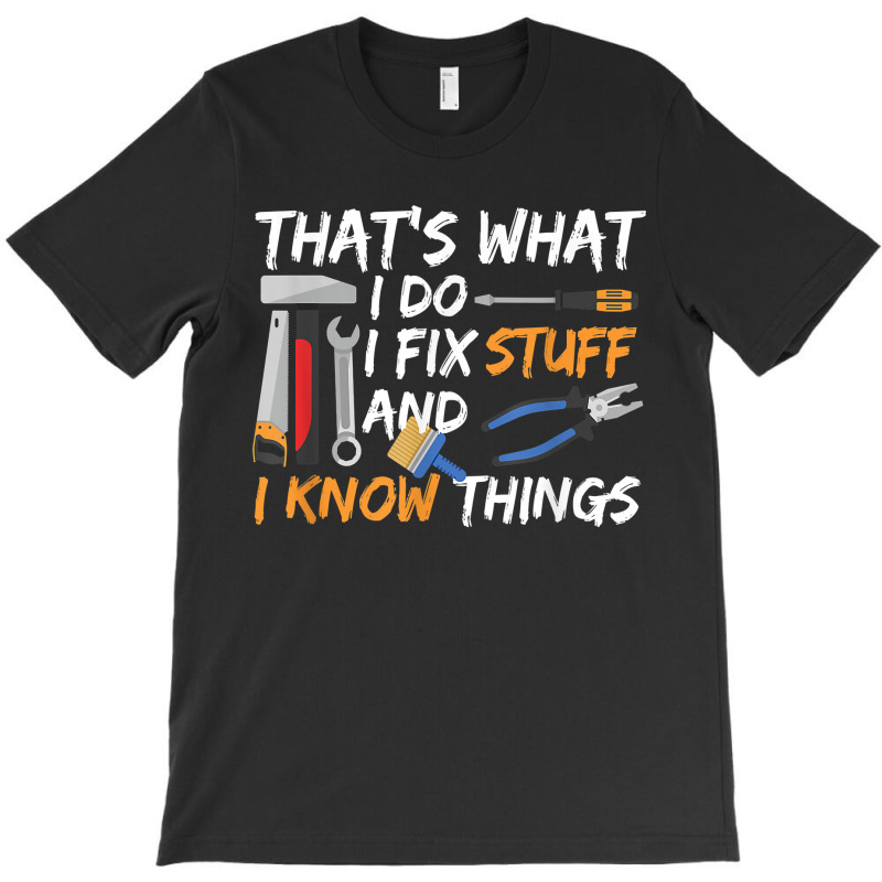 That's What I Do I Fix Stuff And I Know Things Mechanic T-shirt | Artistshot