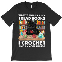 That's What I Do I Read Book I Crochet And I Know Things T-shirt | Artistshot